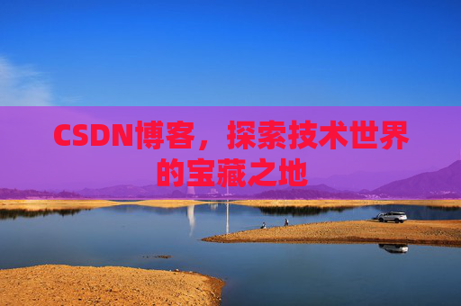 CSDN博客，探索技术世界的宝藏之地